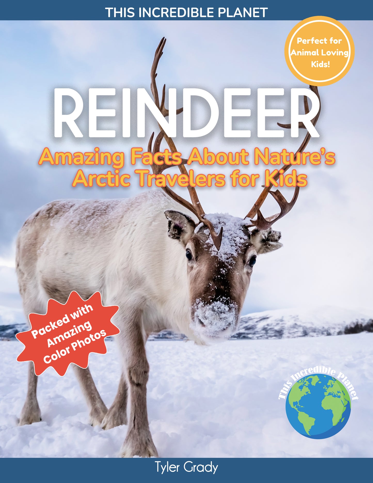 Reindeer: Amazing Facts About Nature’s Arctic Travelers for Kids (This Incredible Planet)