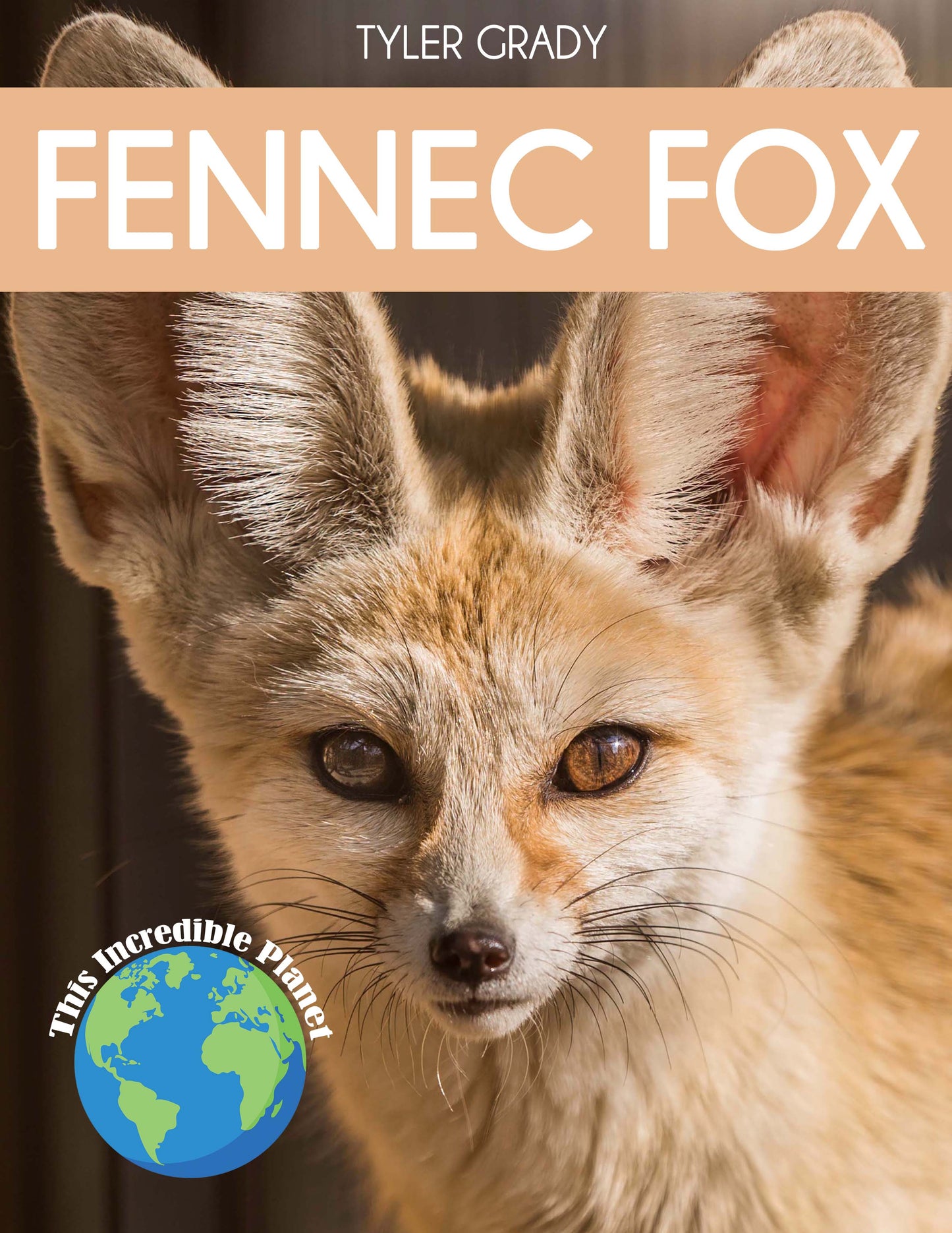 Fennec Fox: Fascinating Animal Facts for Kids (This Incredible Planet)